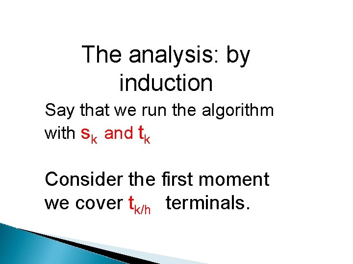 The analysis: by induction Say that we run the algorithm with sk and tk