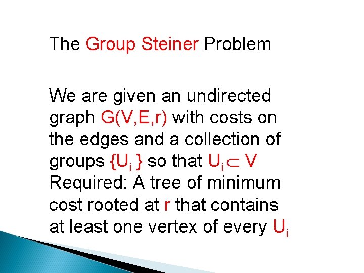 The Group Steiner Problem We are given an undirected graph G(V, E, r) with