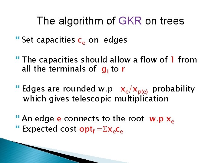 The algorithm of GKR on trees Set capacities ce on edges The capacities should