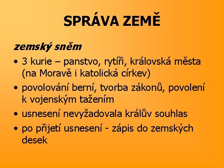 SPRÁVA ZEMĚ zemský sněm • 3 kurie – panstvo, rytíři, královská města (na Moravě