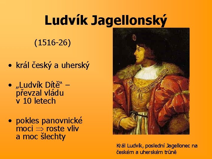 Ludvík Jagellonský (1516 -26) • král český a uherský • „Ludvík Dítě“ – převzal