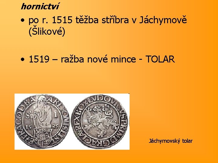 hornictví • po r. 1515 těžba stříbra v Jáchymově (Šlikové) • 1519 – ražba