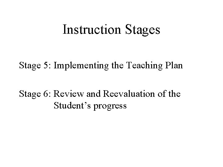 Instruction Stages Stage 5: Implementing the Teaching Plan Stage 6: Review and Reevaluation of