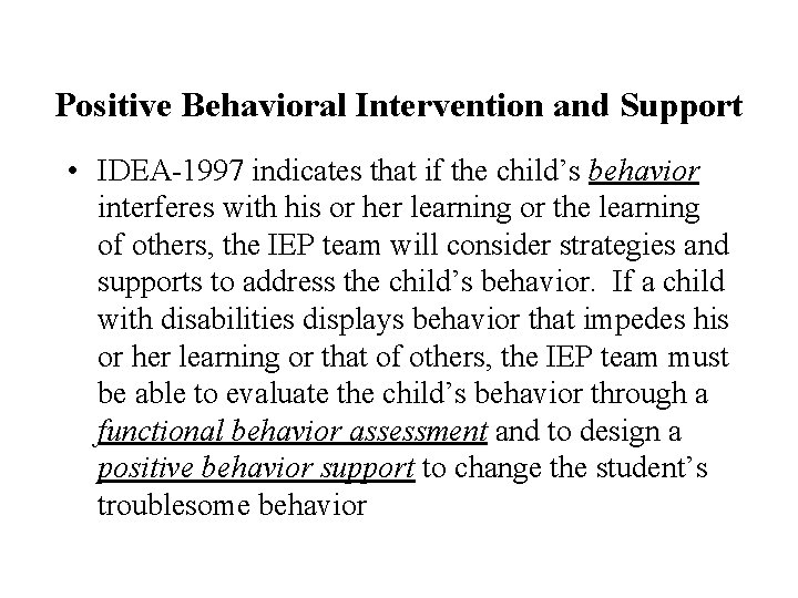 Positive Behavioral Intervention and Support • IDEA-1997 indicates that if the child’s behavior interferes