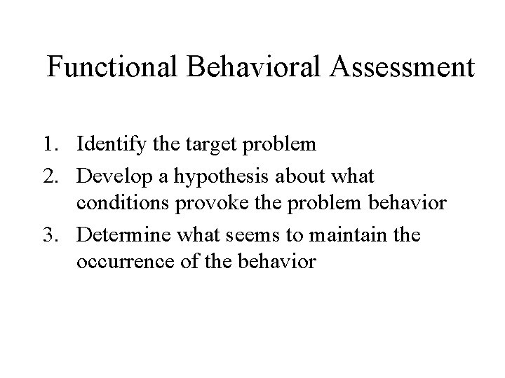 Functional Behavioral Assessment 1. Identify the target problem 2. Develop a hypothesis about what