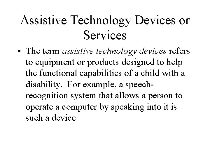 Assistive Technology Devices or Services • The term assistive technology devices refers to equipment