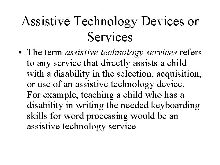 Assistive Technology Devices or Services • The term assistive technology services refers to any