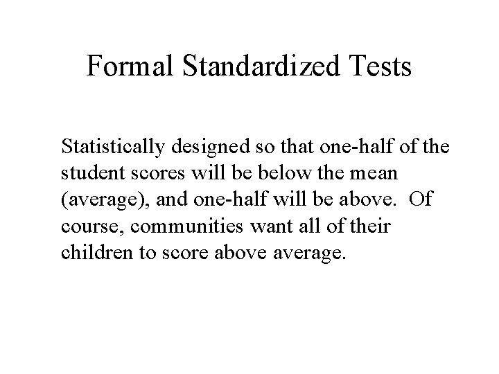 Formal Standardized Tests Statistically designed so that one-half of the student scores will be