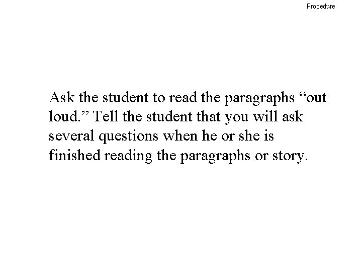 Procedure Ask the student to read the paragraphs “out loud. ” Tell the student