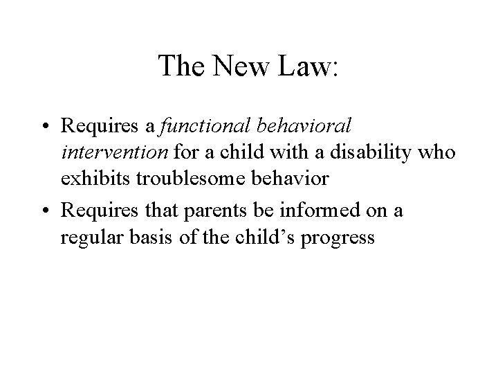The New Law: • Requires a functional behavioral intervention for a child with a