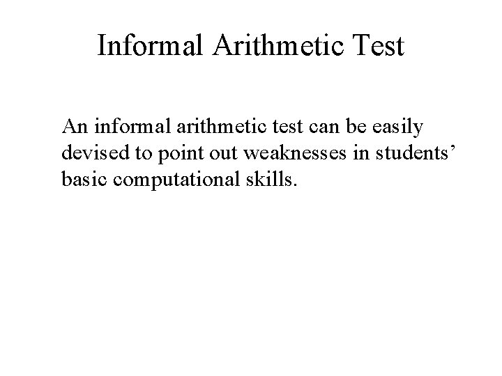 Informal Arithmetic Test An informal arithmetic test can be easily devised to point out