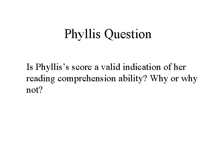 Phyllis Question Is Phyllis’s score a valid indication of her reading comprehension ability? Why