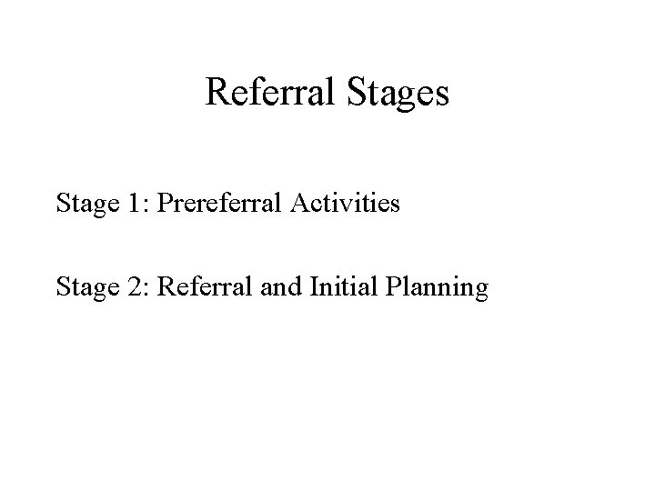Referral Stages Stage 1: Prereferral Activities Stage 2: Referral and Initial Planning 