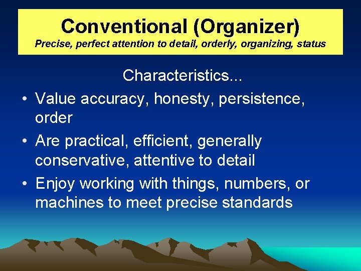 Conventional (Organizer) Precise, perfect attention to detail, orderly, organizing, status Characteristics. . . •