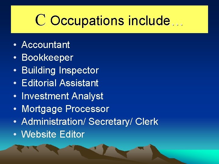 C Occupations include… • • Accountant Bookkeeper Building Inspector Editorial Assistant Investment Analyst Mortgage