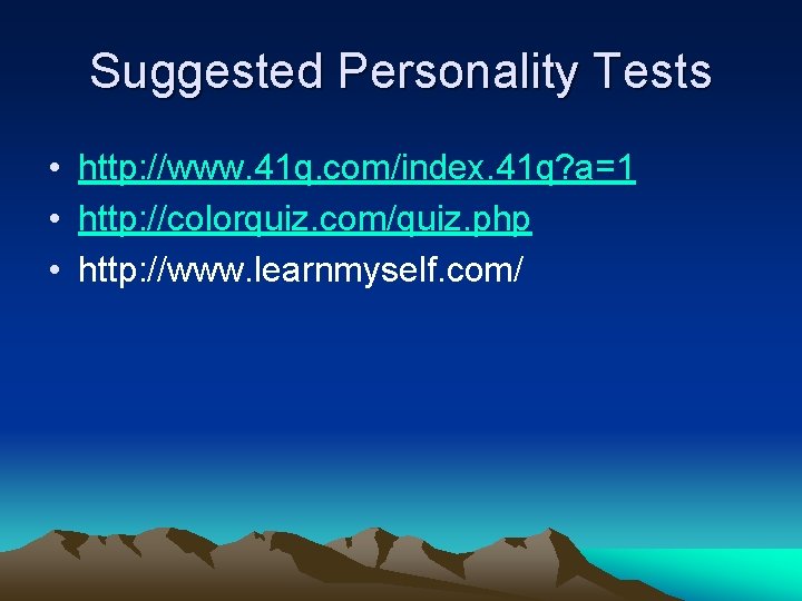 Suggested Personality Tests • http: //www. 41 q. com/index. 41 q? a=1 • http: