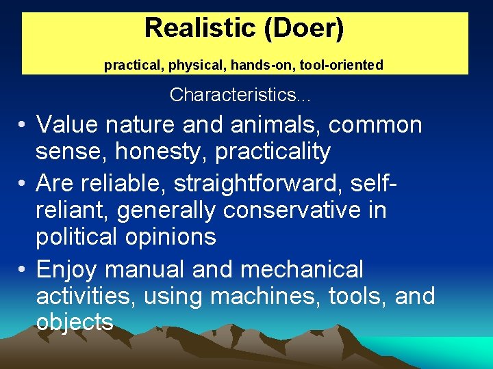 Realistic (Doer) practical, physical, hands-on, tool-oriented Characteristics. . . • Value nature and animals,