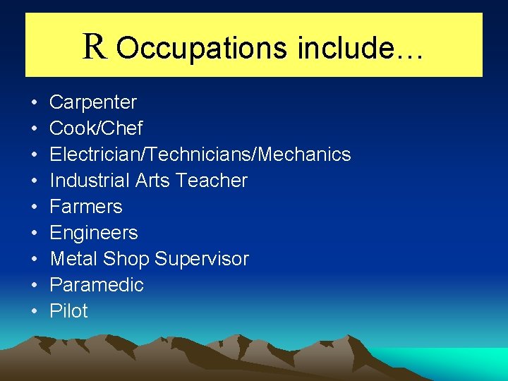 R Occupations include… • • • Carpenter Cook/Chef Electrician/Technicians/Mechanics Industrial Arts Teacher Farmers Engineers