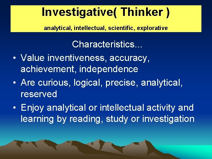 Investigative( Thinker ) analytical, intellectual, scientific, explorative Characteristics. . . • Value inventiveness, accuracy,