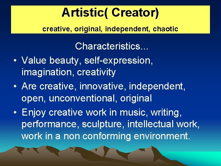 Artistic( Creator) creative, original, independent, chaotic Characteristics. . . • Value beauty, self-expression, imagination,