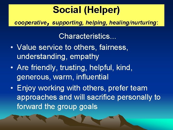 Social (Helper) , cooperative supporting, helping, healing/nurturing: Characteristics. . . • Value service to