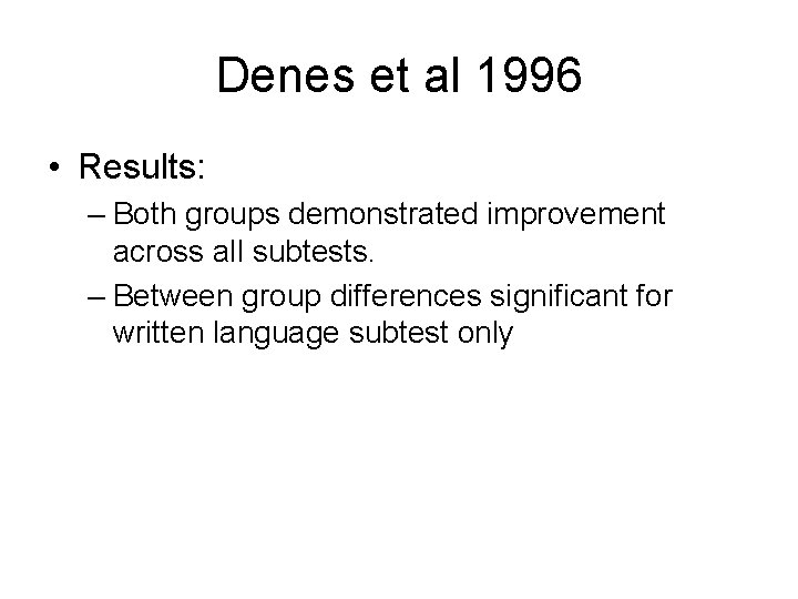 Denes et al 1996 • Results: – Both groups demonstrated improvement across all subtests.