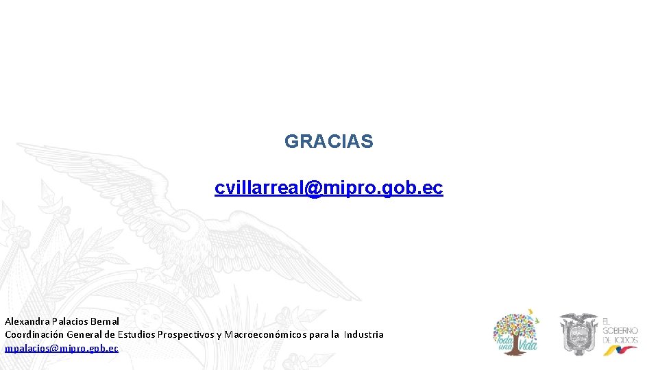 GRACIAS cvillarreal@mipro. gob. ec Alexandra Palacios Bernal Coordinación General de Estudios Prospectivos y Macroeconómicos