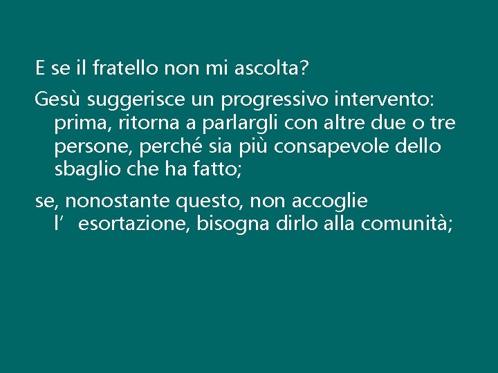 E se il fratello non mi ascolta? Gesù suggerisce un progressivo intervento: prima, ritorna