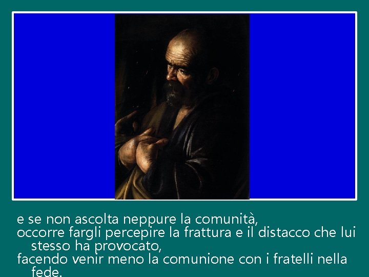 e se non ascolta neppure la comunità, occorre fargli percepire la frattura e il