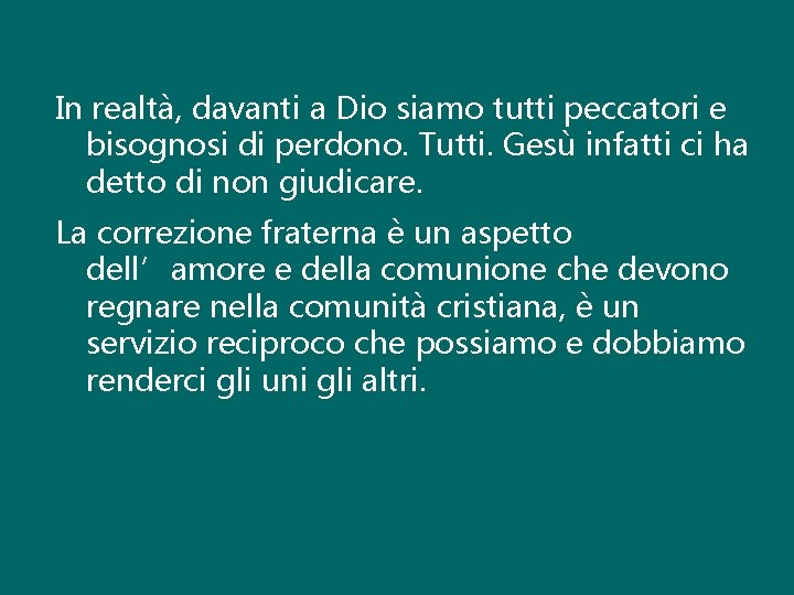 In realtà, davanti a Dio siamo tutti peccatori e bisognosi di perdono. Tutti. Gesù