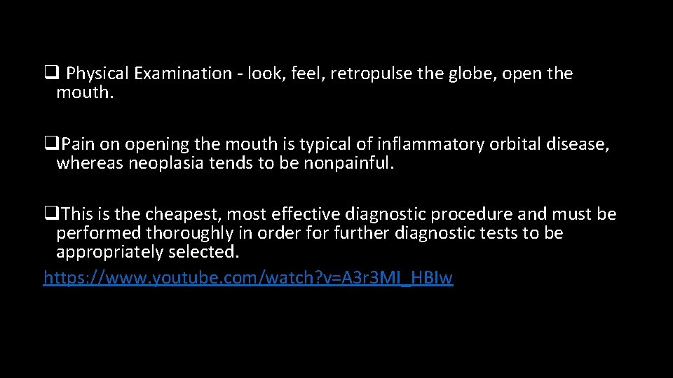 q Physical Examination - look, feel, retropulse the globe, open the mouth. q. Pain