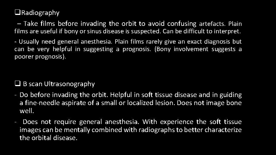 q. Radiography – Take films before invading the orbit to avoid confusing artefacts. Plain