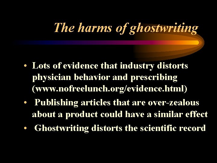 The harms of ghostwriting • Lots of evidence that industry distorts physician behavior and