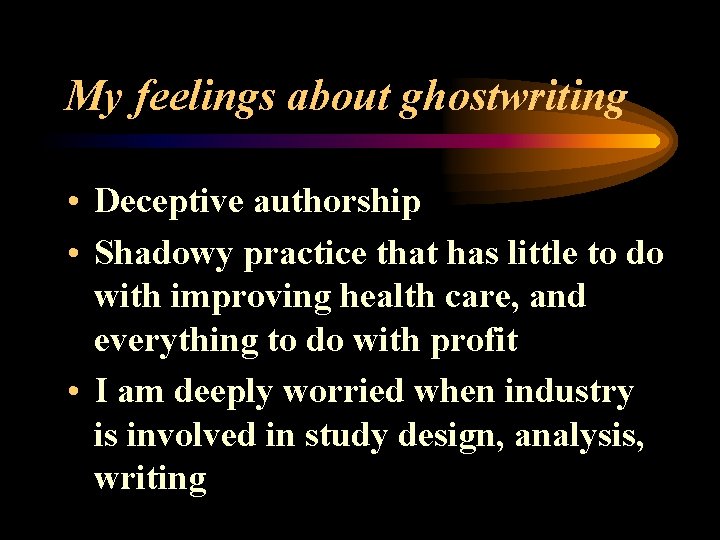  My feelings about ghostwriting • Deceptive authorship • Shadowy practice that has little