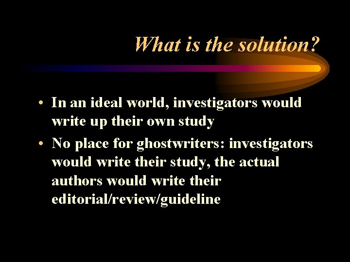 What is the solution? • In an ideal world, investigators would write up their