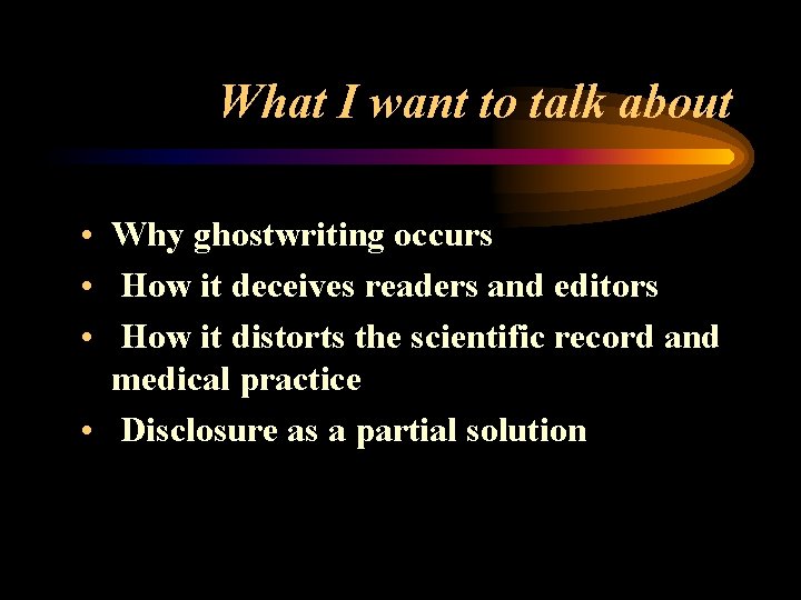 What I want to talk about • Why ghostwriting occurs • How it deceives