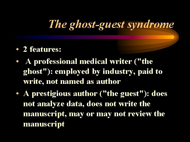 The ghost-guest syndrome • 2 features: • A professional medical writer ("the ghost"): employed