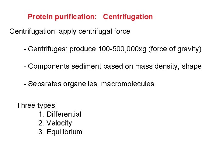 Protein purification: Centrifugation: apply centrifugal force - Centrifuges: produce 100 -500, 000 xg (force