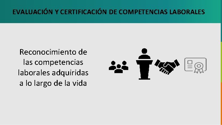 EVALUACIÓN Y CERTIFICACIÓN DE COMPETENCIAS LABORALES Reconocimiento de las competencias laborales adquiridas a lo