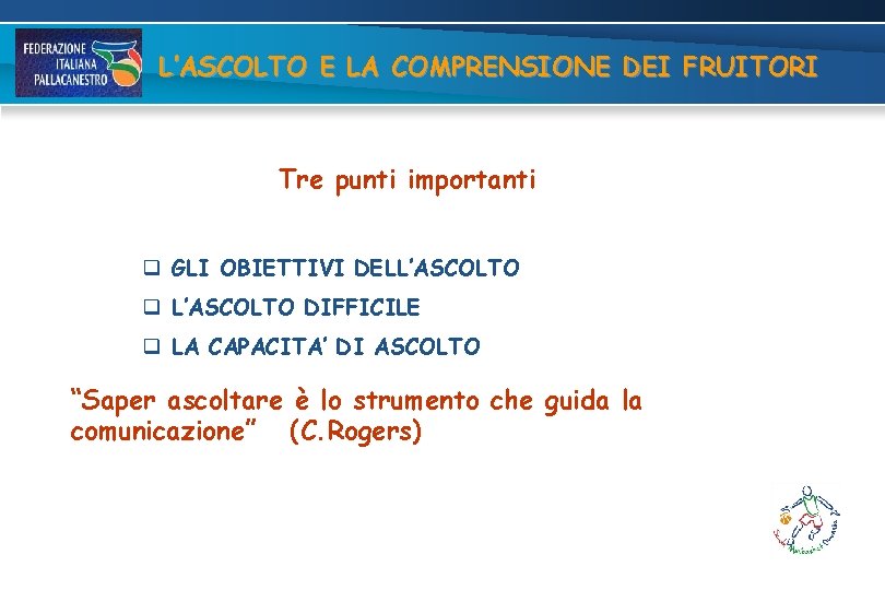 L’ASCOLTO E LA COMPRENSIONE DEI FRUITORI Tre punti importanti q GLI OBIETTIVI DELL’ASCOLTO q L’ASCOLTO E LA COMPRENSIONE DEI FRUITORI Tre punti importanti q GLI OBIETTIVI DELL’ASCOLTO q