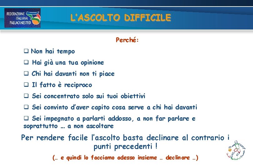L’ASCOLTO DIFFICILE Perché: q Non hai tempo q Hai già una tua opinione q L’ASCOLTO DIFFICILE Perché: q Non hai tempo q Hai già una tua opinione q