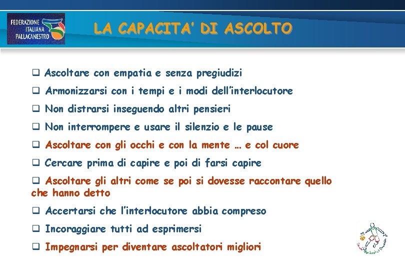 LA CAPACITA’ DI ASCOLTO q Ascoltare con empatia e senza pregiudizi q Armonizzarsi con