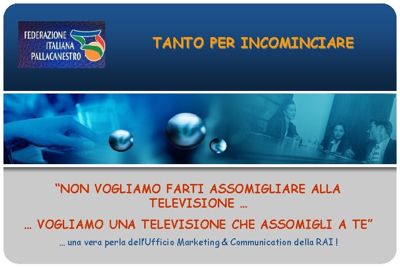 TANTO PER INCOMINCIARE “NON VOGLIAMO FARTI ASSOMIGLIARE ALLA TELEVISIONE … … VOGLIAMO UNA TELEVISIONE