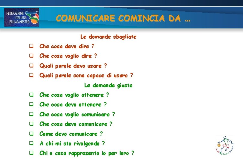 COMUNICARE COMINCIA DA … Le domande sbagliate q Che cosa devo dire ? q