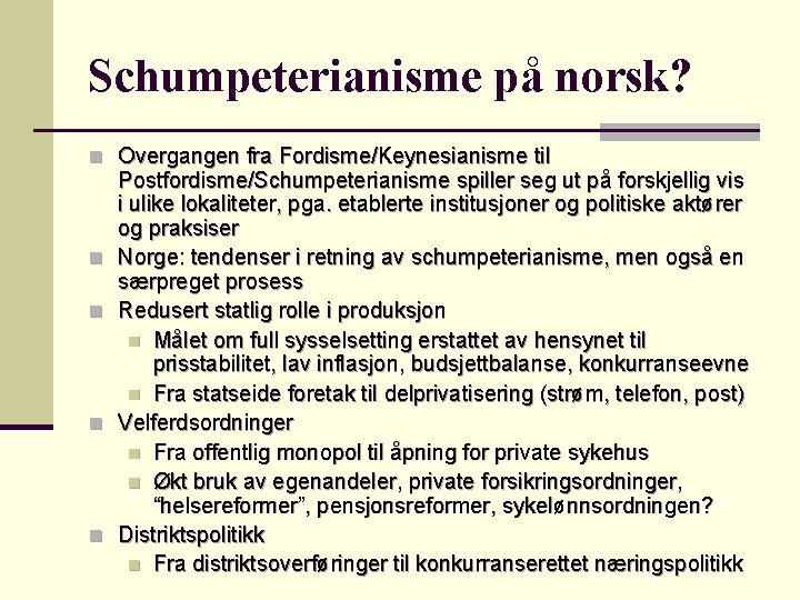 Schumpeterianisme på norsk? n Overgangen fra Fordisme/Keynesianisme til n n Postfordisme/Schumpeterianisme spiller seg ut