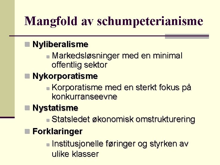 Mangfold av schumpeterianisme n Nyliberalisme Markedsløsninger med en minimal offentlig sektor n Nykorporatisme n