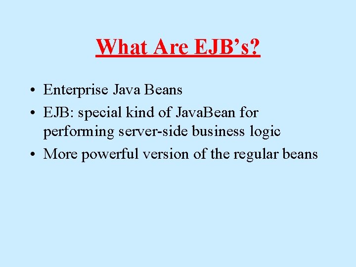 What Are EJB’s? • Enterprise Java Beans • EJB: special kind of Java. Bean What Are EJB’s? • Enterprise Java Beans • EJB: special kind of Java. Bean
