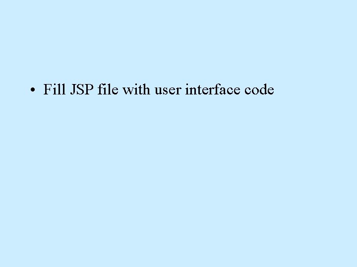  • Fill JSP file with user interface code 