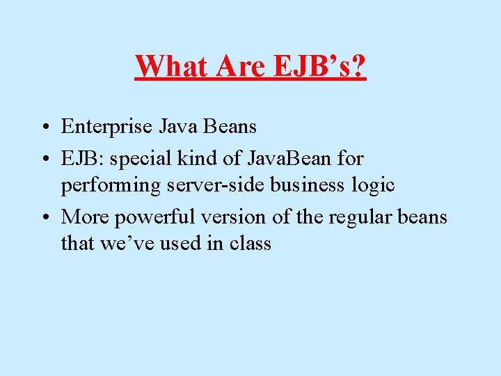 What Are EJB’s? • Enterprise Java Beans • EJB: special kind of Java. Bean What Are EJB’s? • Enterprise Java Beans • EJB: special kind of Java. Bean