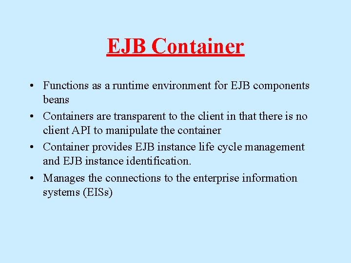 EJB Container • Functions as a runtime environment for EJB components beans • Containers EJB Container • Functions as a runtime environment for EJB components beans • Containers